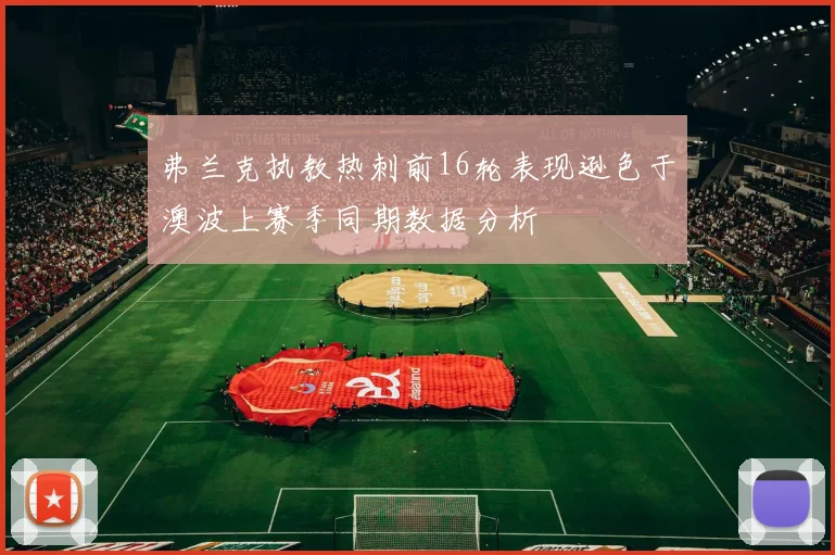 弗兰克执教热刺前16轮表现逊色于澳波上赛季同期数据分析